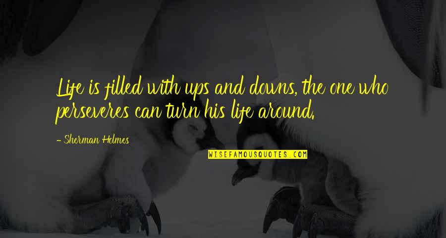 Turn Around Quotes By Sherman Holmes: Life is filled with ups and downs, the