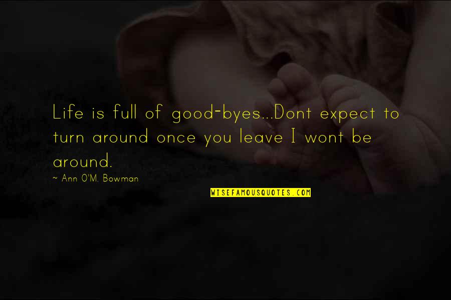 Turn Around Your Life Quotes By Ann O'M. Bowman: Life is full of good-byes...Dont expect to turn