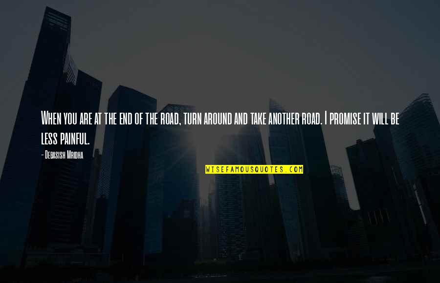 Turn Around Your Life Quotes By Debasish Mridha: When you are at the end of the