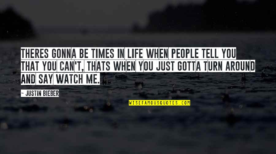 Turn Around Your Life Quotes By Justin Bieber: Theres gonna be times in life when people