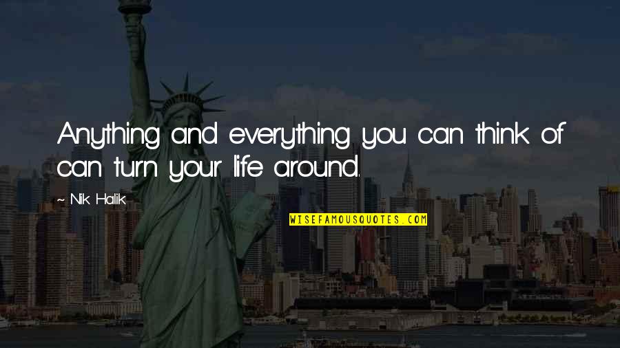 Turn Around Your Life Quotes By Nik Halik: Anything and everything you can think of can