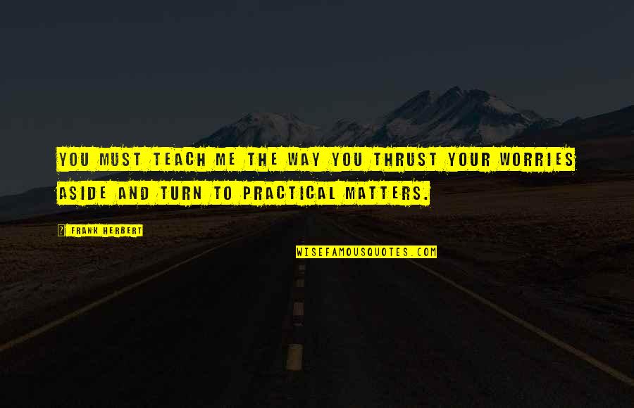 Turn Aside Quotes By Frank Herbert: You must teach me the way you thrust