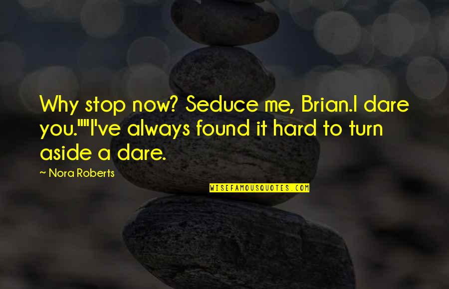 Turn Aside Quotes By Nora Roberts: Why stop now? Seduce me, Brian.I dare you.""I've Turn Aside Quotes By Nora Roberts: Why stop now? Seduce me, Brian.I dare you.""I've