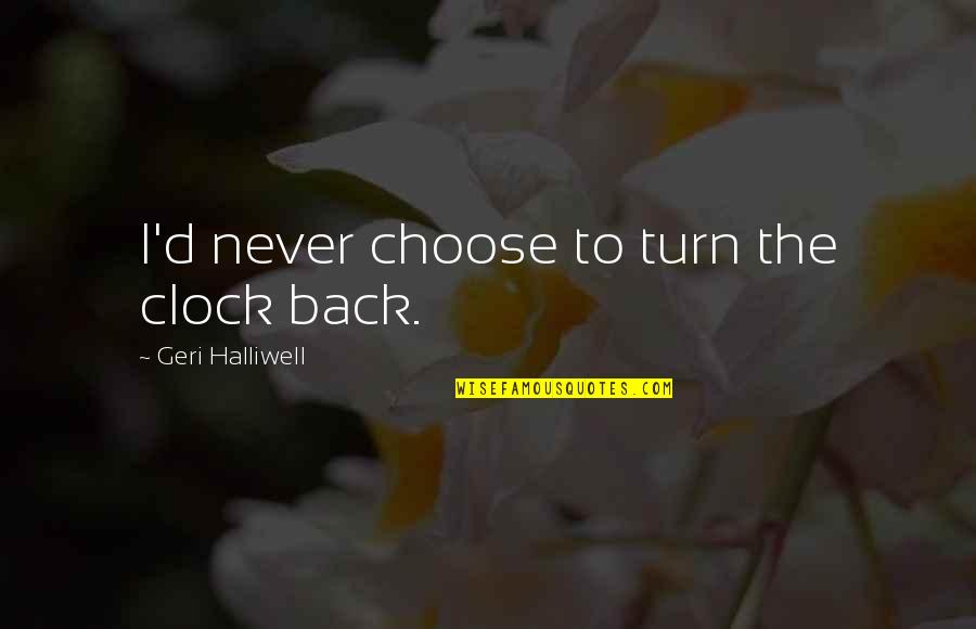 Turn Back Clock Quotes By Geri Halliwell: I'd never choose to turn the clock back.