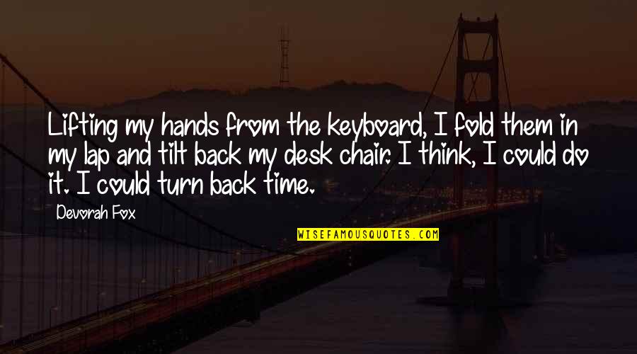 Turn Back Hands Of Time Quotes By Devorah Fox: Lifting my hands from the keyboard, I fold