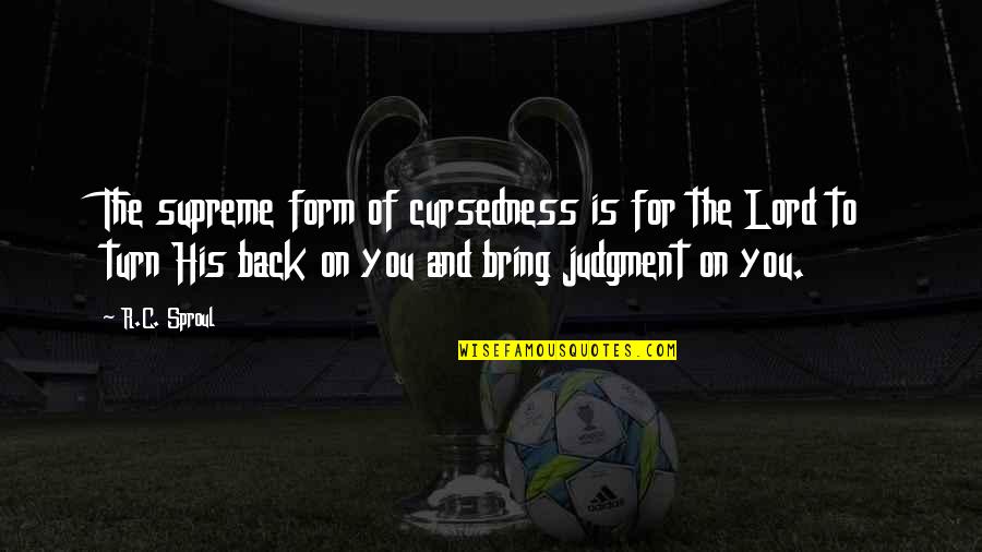 Turn Back On You Quotes By R.C. Sproul: The supreme form of cursedness is for the Turn Back On You Quotes By R.C. Sproul: The supreme form of cursedness is for the