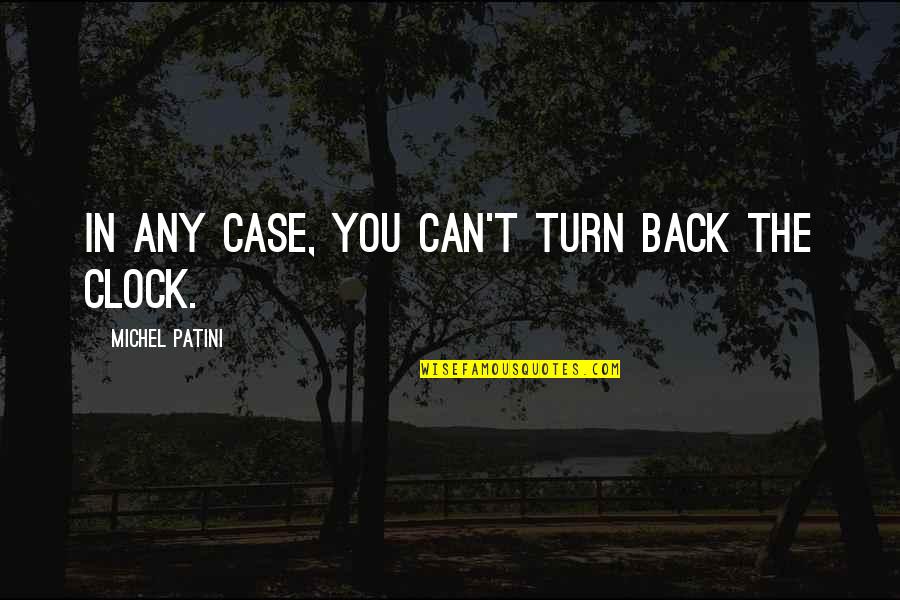 Turn Back The Clock Quotes By Michel Patini: In any case, you can't turn back the