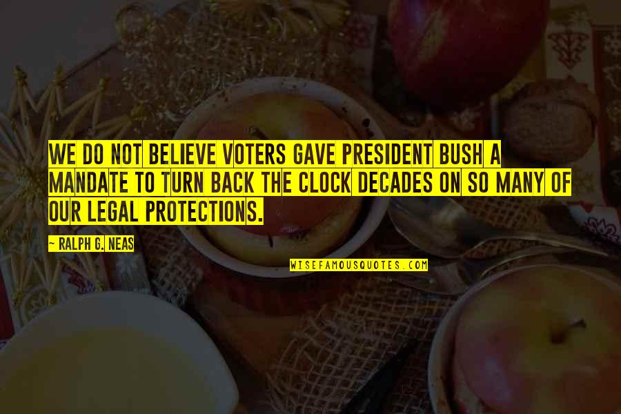 Turn Back The Clock Quotes By Ralph G. Neas: We do not believe voters gave President Bush