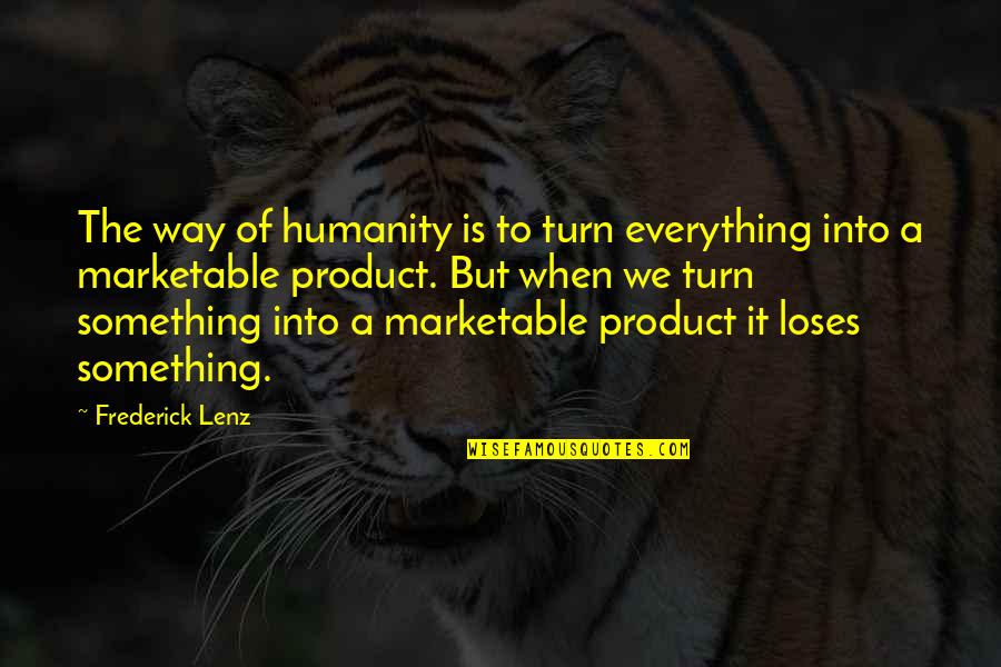 Turn Everything Off Quotes By Frederick Lenz: The way of humanity is to turn everything Turn Everything Off Quotes By Frederick Lenz: The way of humanity is to turn everything
