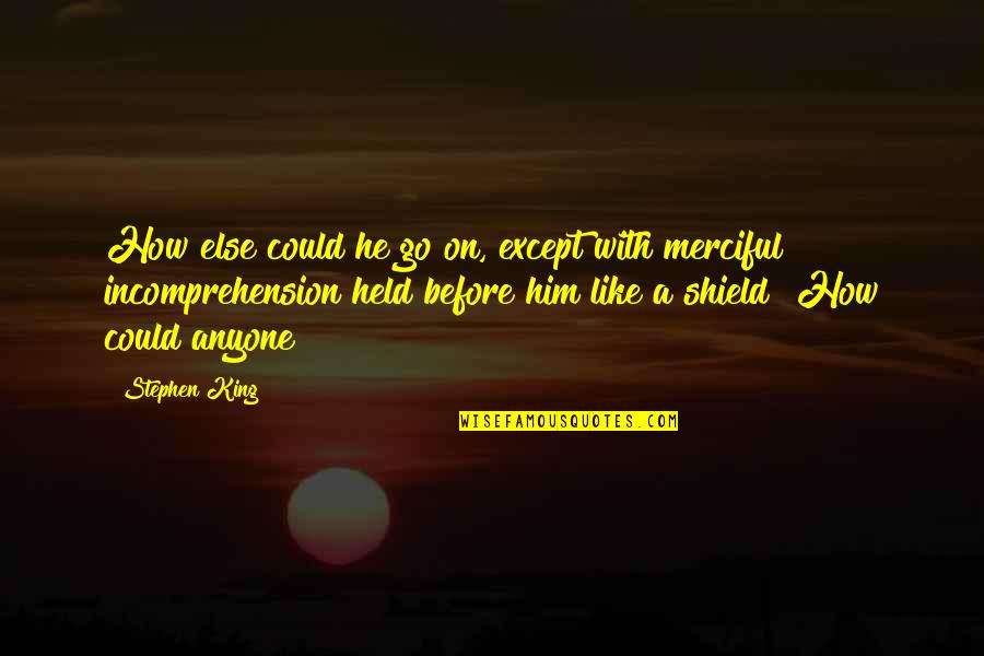 Turn Here Sweet Corn Quotes By Stephen King: How else could he go on, except with Turn Here Sweet Corn Quotes By Stephen King: How else could he go on, except with
