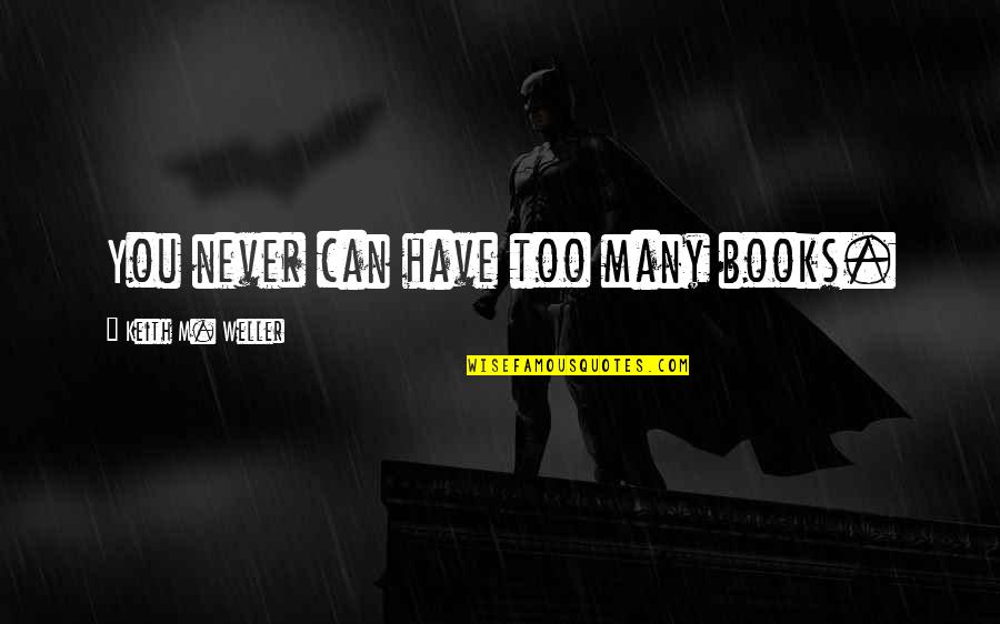 Turn Him On Tumblr Quotes By Keith M. Weller: You never can have too many books.