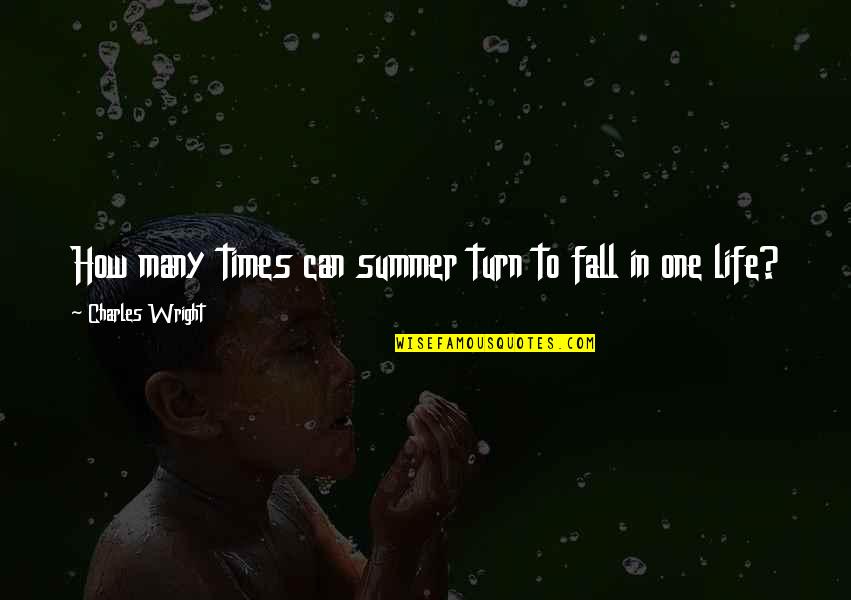 Turn In Life Quotes By Charles Wright: How many times can summer turn to fall Turn In Life Quotes By Charles Wright: How many times can summer turn to fall