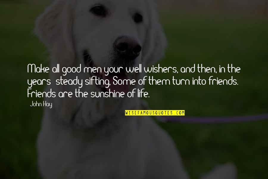 Turn In Life Quotes By John Hay: Make all good men your well-wishers, and then,