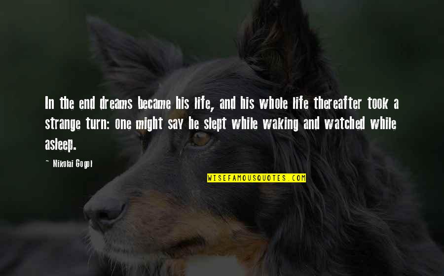 Turn In Life Quotes By Nikolai Gogol: In the end dreams became his life, and