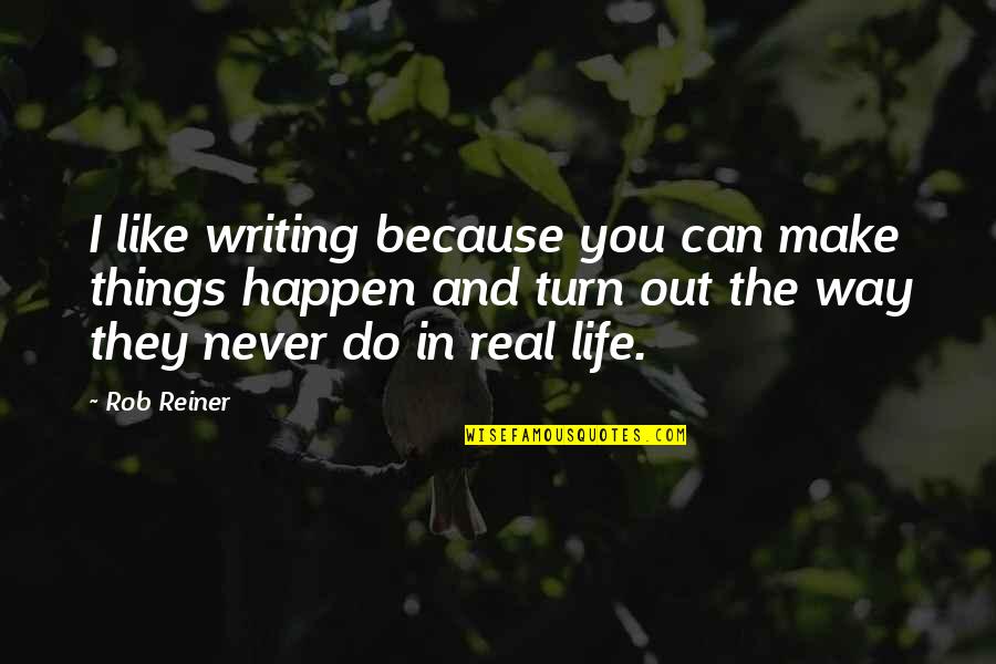 Turn In Life Quotes By Rob Reiner: I like writing because you can make things Turn In Life Quotes By Rob Reiner: I like writing because you can make things