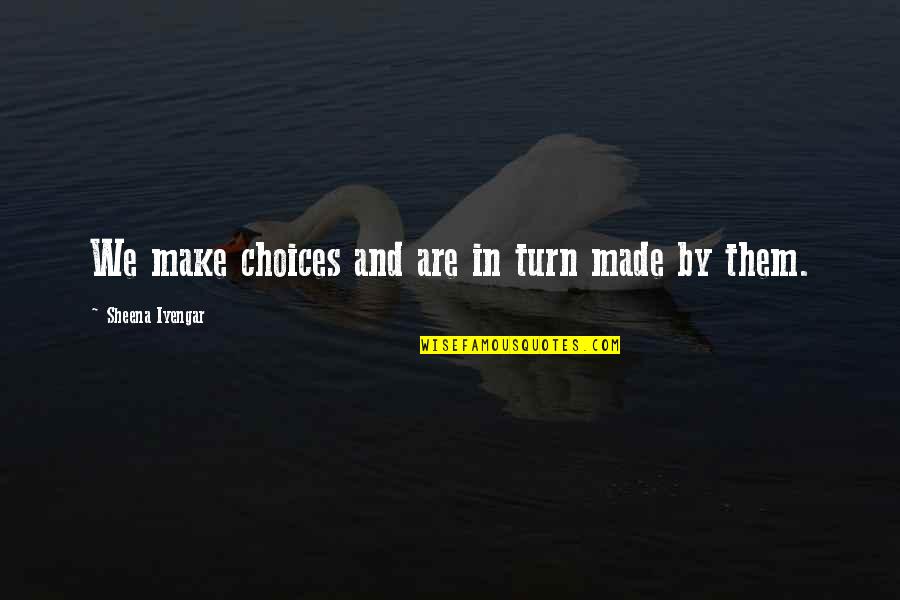 Turn In Life Quotes By Sheena Iyengar: We make choices and are in turn made Turn In Life Quotes By Sheena Iyengar: We make choices and are in turn made