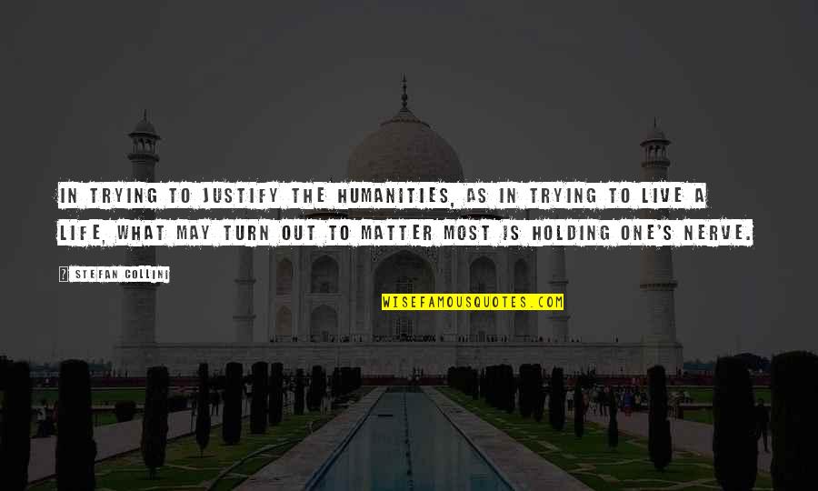 Turn In Life Quotes By Stefan Collini: In trying to justify the humanities, as in Turn In Life Quotes By Stefan Collini: In trying to justify the humanities, as in