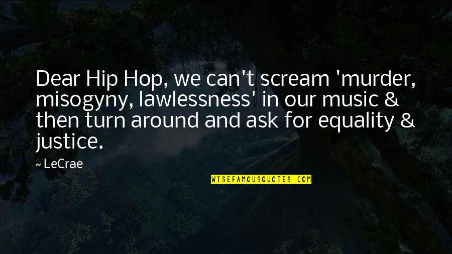 Turn It All Around Quotes By LeCrae: Dear Hip Hop, we can't scream 'murder, misogyny,