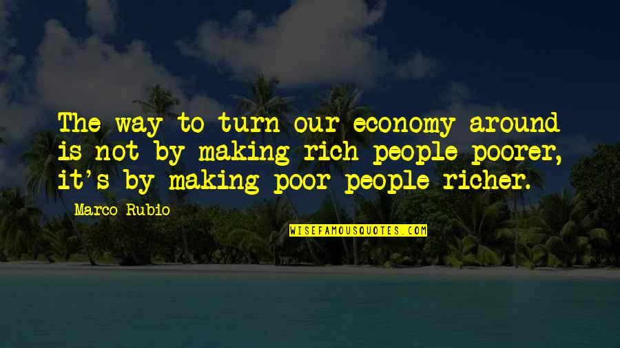 Turn It All Around Quotes By Marco Rubio: The way to turn our economy around is