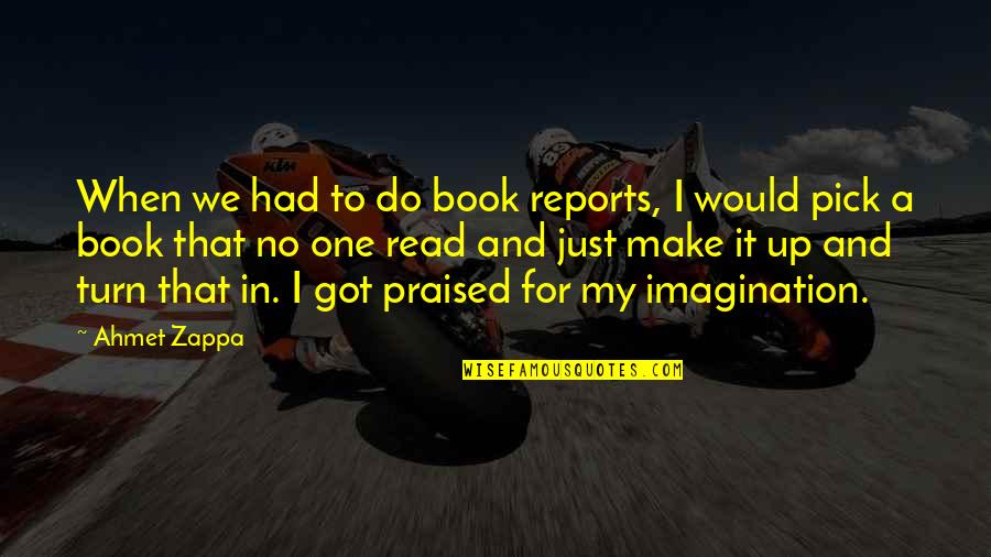 Turn It Up Quotes By Ahmet Zappa: When we had to do book reports, I