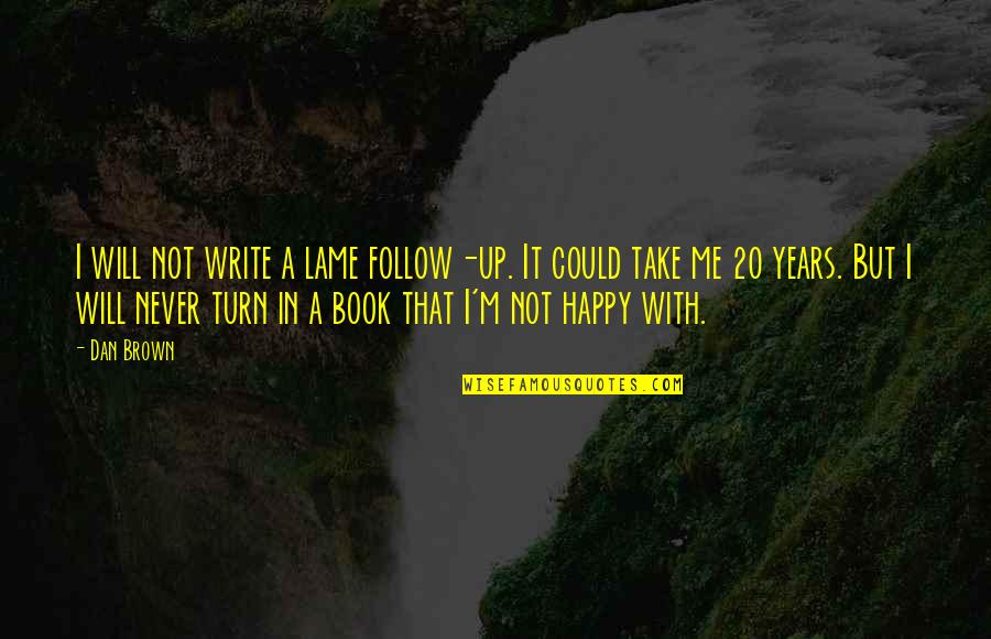 Turn It Up Quotes By Dan Brown: I will not write a lame follow-up. It
