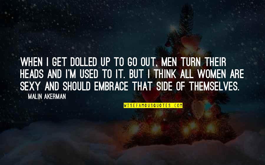 Turn It Up Quotes By Malin Akerman: When I get dolled up to go out,