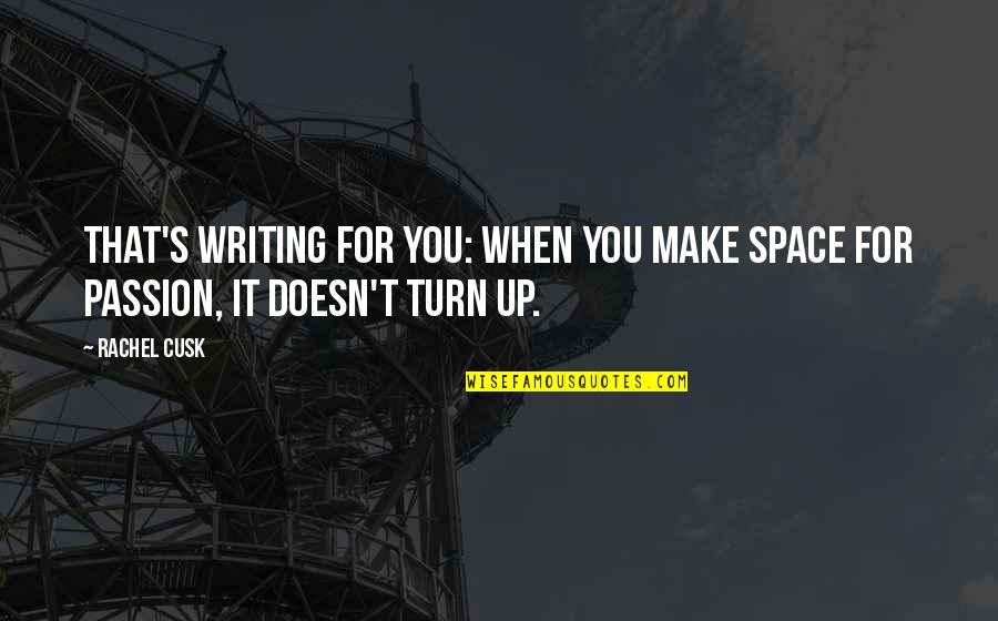 Turn It Up Quotes By Rachel Cusk: That's writing for you: when you make space