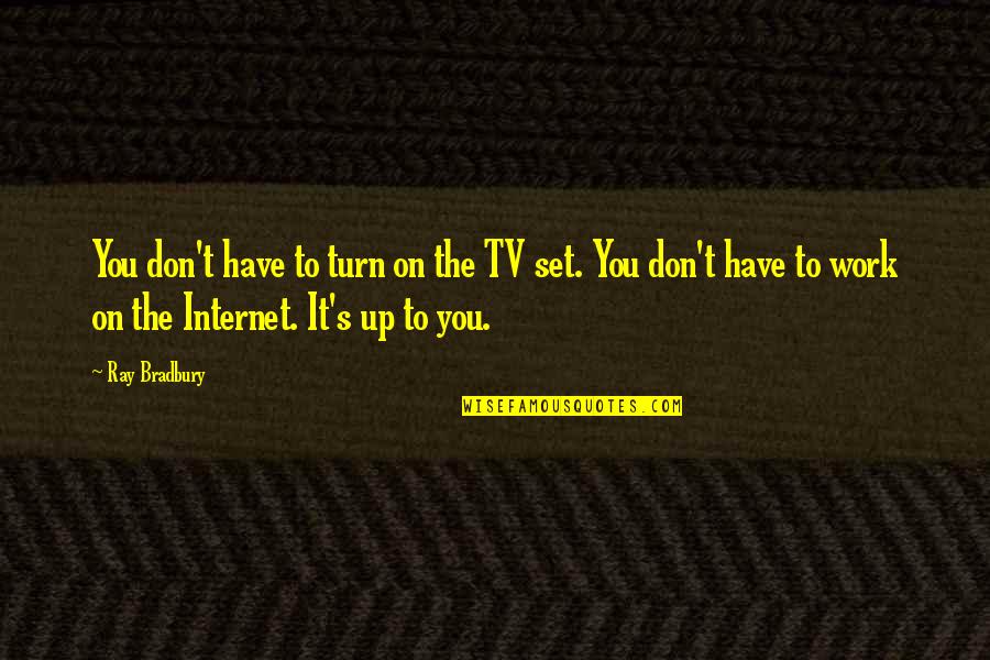 Turn It Up Quotes By Ray Bradbury: You don't have to turn on the TV