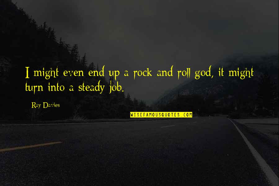 Turn It Up Quotes By Ray Davies: I might even end up a rock and