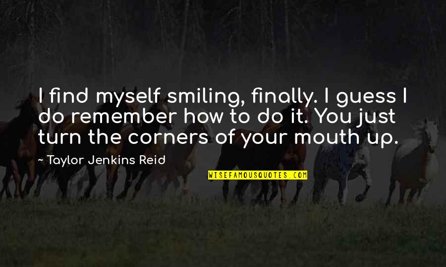 Turn It Up Quotes By Taylor Jenkins Reid: I find myself smiling, finally. I guess I