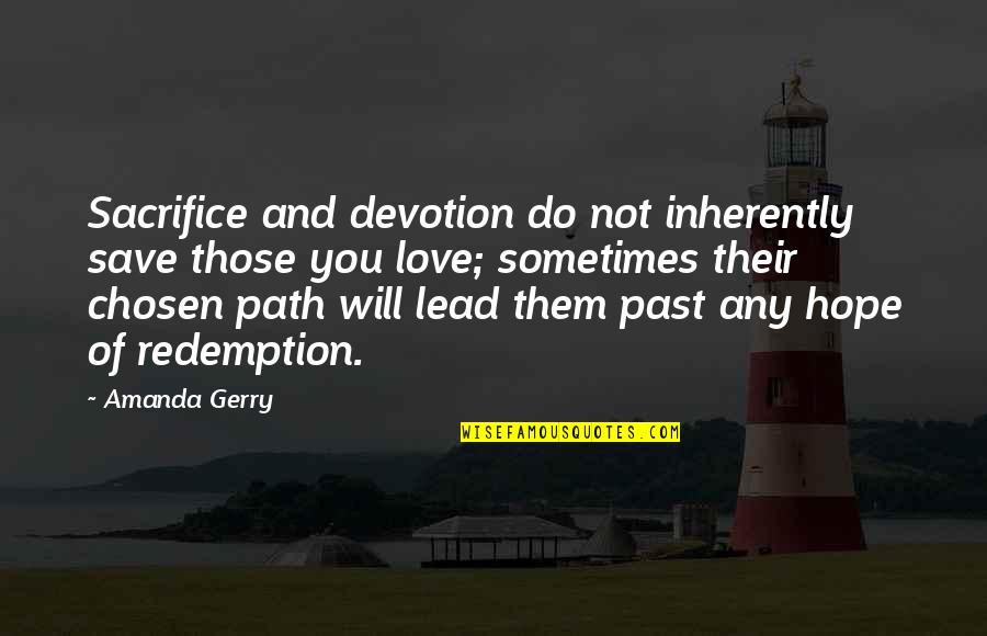 Turn Key Quotes By Amanda Gerry: Sacrifice and devotion do not inherently save those Turn Key Quotes By Amanda Gerry: Sacrifice and devotion do not inherently save those