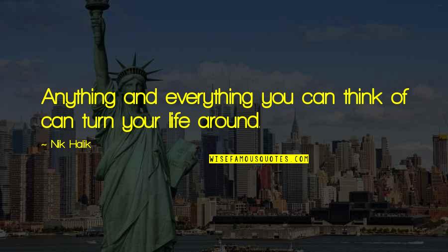 Turn Life Around Quotes By Nik Halik: Anything and everything you can think of can