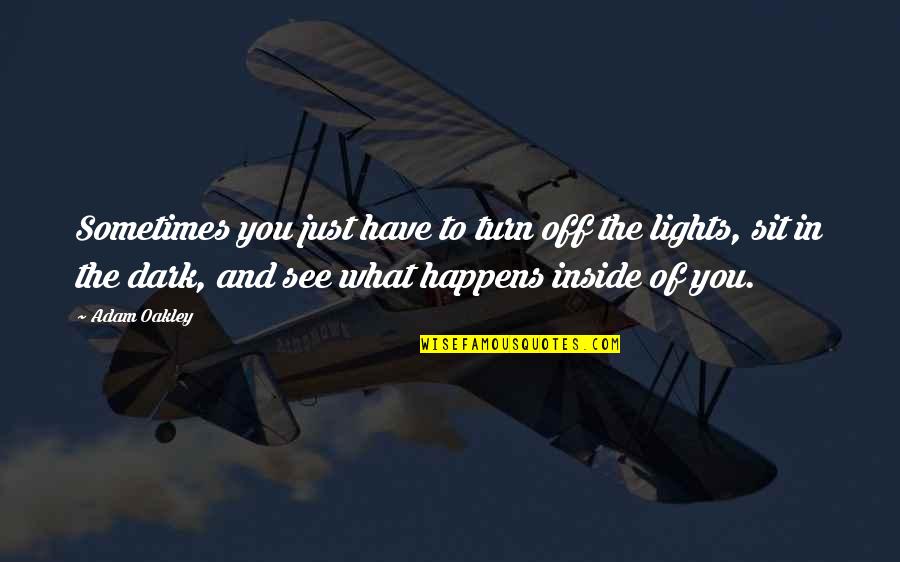Turn Lights Off Quotes By Adam Oakley: Sometimes you just have to turn off the Turn Lights Off Quotes By Adam Oakley: Sometimes you just have to turn off the
