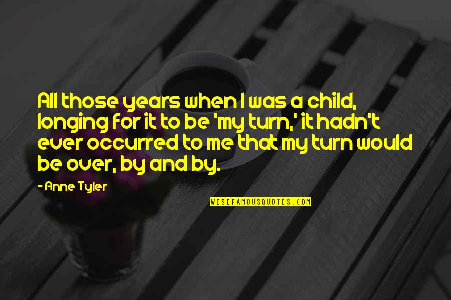 Turn Me Off Quotes By Anne Tyler: All those years when I was a child,