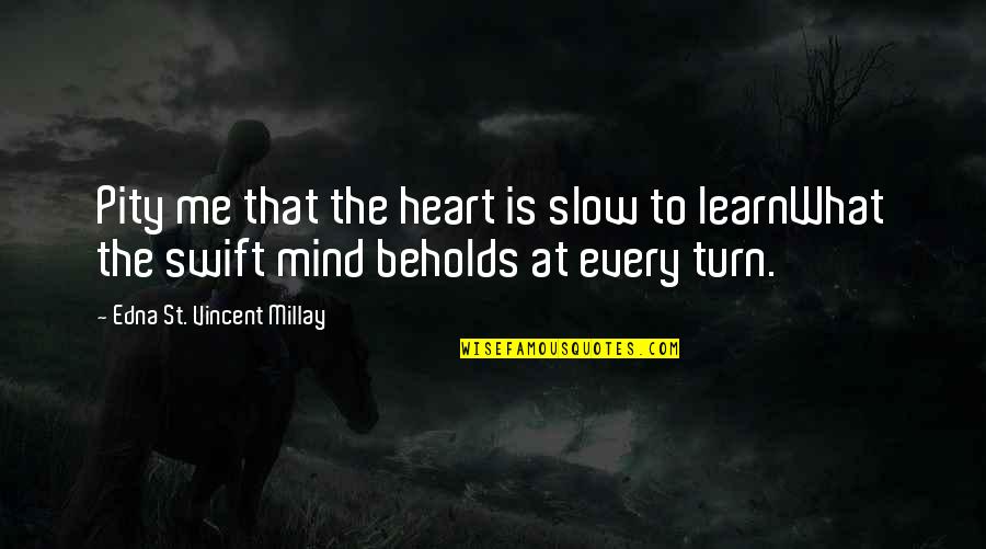 Turn Me Off Quotes By Edna St. Vincent Millay: Pity me that the heart is slow to