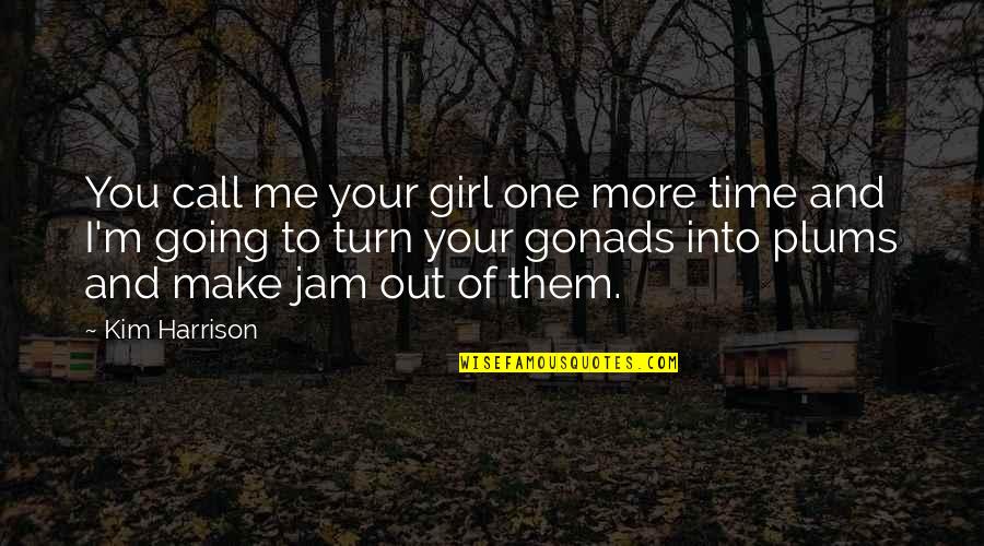 Turn Me Off Quotes By Kim Harrison: You call me your girl one more time