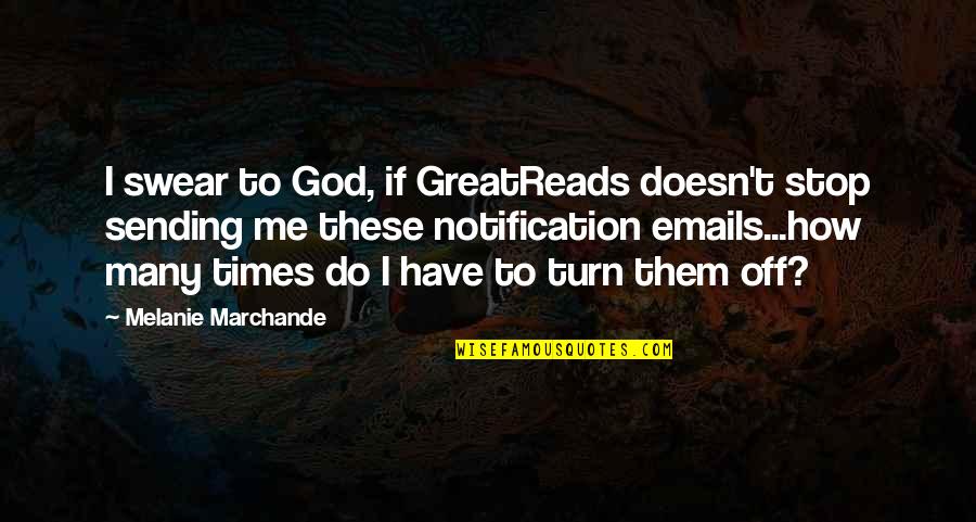 Turn Me Off Quotes By Melanie Marchande: I swear to God, if GreatReads doesn't stop