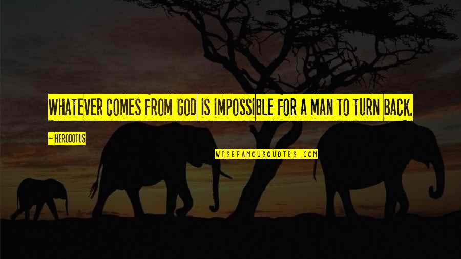 Turn My Back On You Quotes By Herodotus: Whatever comes from God is impossible for a