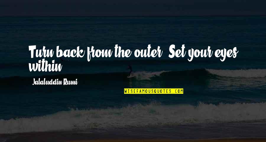 Turn My Back On You Quotes By Jalaluddin Rumi: Turn back from the outer. Set your eyes