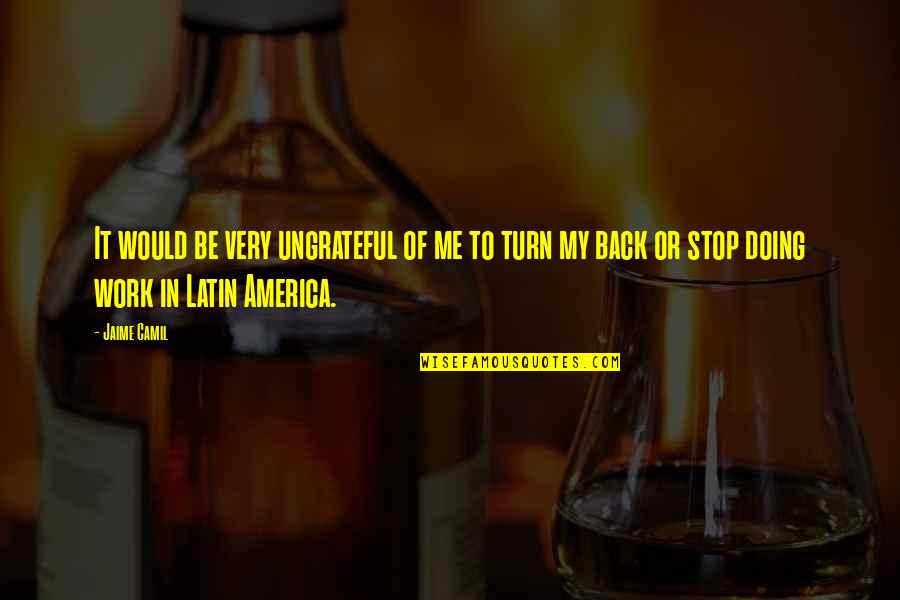 Turn My Back Quotes By Jaime Camil: It would be very ungrateful of me to Turn My Back Quotes By Jaime Camil: It would be very ungrateful of me to