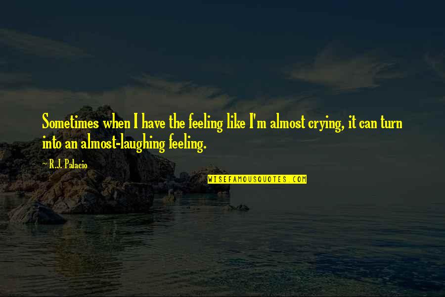 Turn My Feelings Off Quotes By R.J. Palacio: Sometimes when I have the feeling like I'm