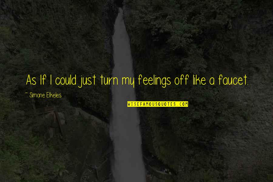 Turn My Feelings Off Quotes By Simone Elkeles: As If I could just turn my feelings Turn My Feelings Off Quotes By Simone Elkeles: As If I could just turn my feelings