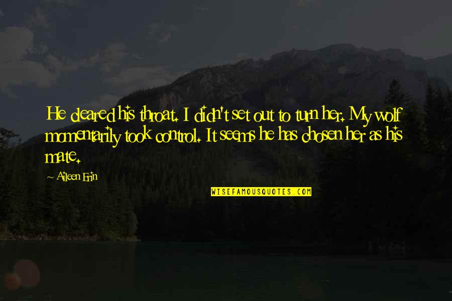 Turn My Quotes By Aileen Erin: He cleared his throat. I didn't set out