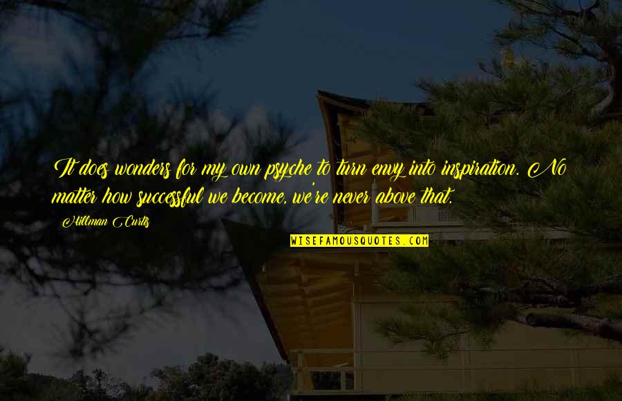 Turn My Quotes By Hillman Curtis: It does wonders for my own psyche to
