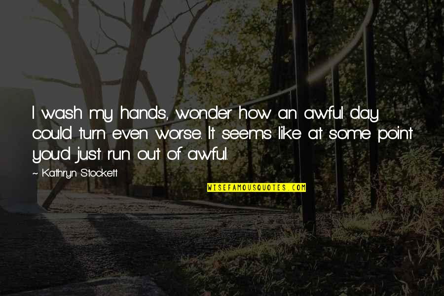 Turn My Quotes By Kathryn Stockett: I wash my hands, wonder how an awful