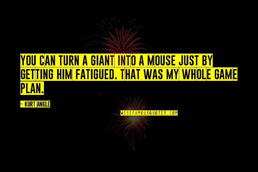 Turn My Quotes By Kurt Angle: You can turn a giant into a mouse