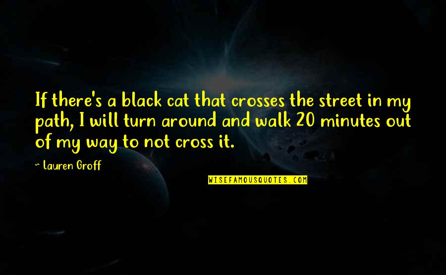 Turn My Quotes By Lauren Groff: If there's a black cat that crosses the