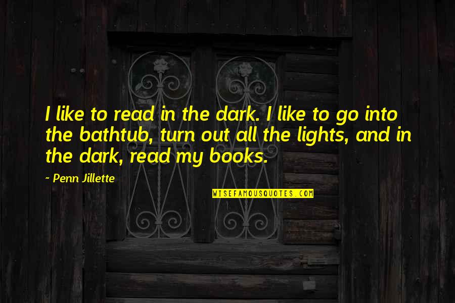 Turn My Quotes By Penn Jillette: I like to read in the dark. I