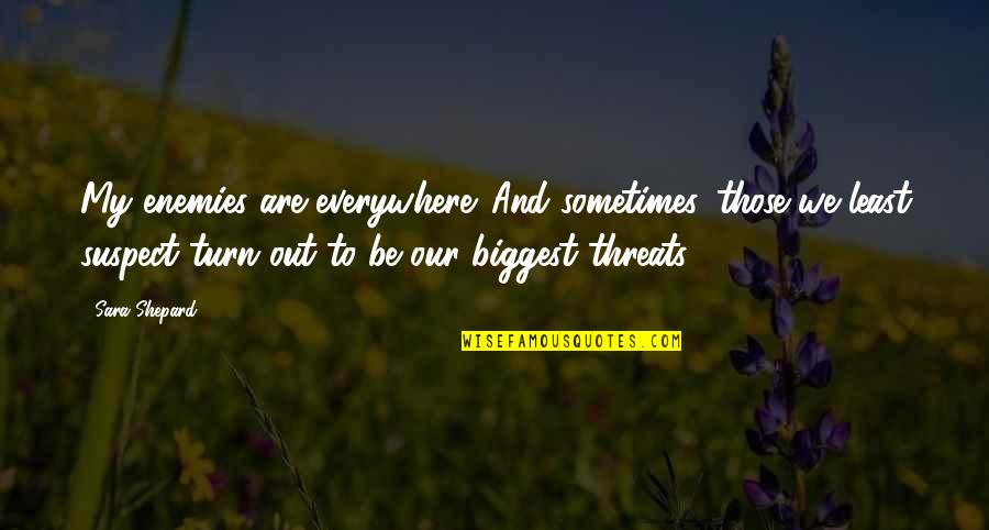 Turn My Quotes By Sara Shepard: My enemies are everywhere. And sometimes, those we
