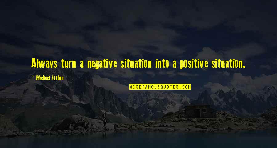 Turn Negative To Positive Quotes By Michael Jordan: Always turn a negative situation into a positive